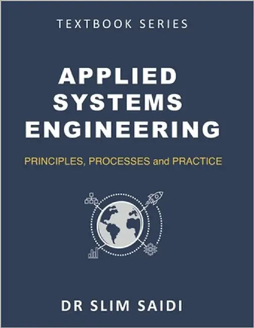 Applied Systems Engineering: Principles, Processes, and Practice: A Comprehensive Guide for Students, Practitioners, and Leaders in Complexity by Saidi, Slim