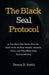 The Black Seal Protocol: 30-Day Black Seal Sprint from the Inner Circle for Elite Wealth, Absolute Power, and Total Mind-Body Reprogramming by Donna D. Smith