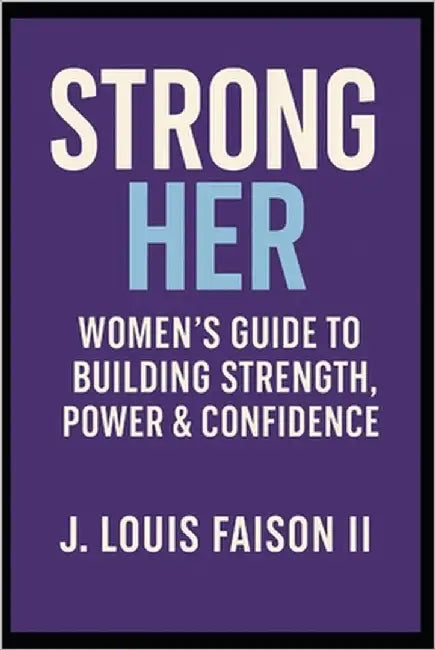 Strong Her: Women's Guide to Building Strength, Power & Confidence by Faison, J. Louis, II