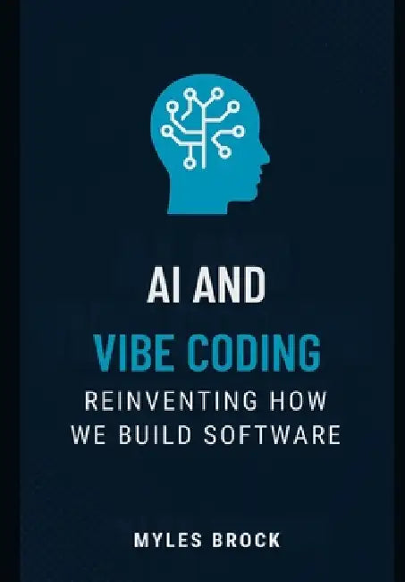 AI and Vibe Coding: Reinventing How We Build Software by Myles Brock
