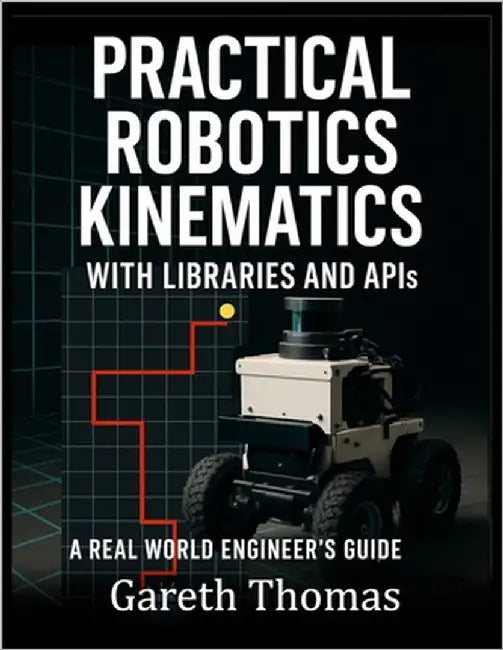 Practical Robotics Kinematics with Libraries and APIs: A Real World Engineers Guide by Thomas, Gareth