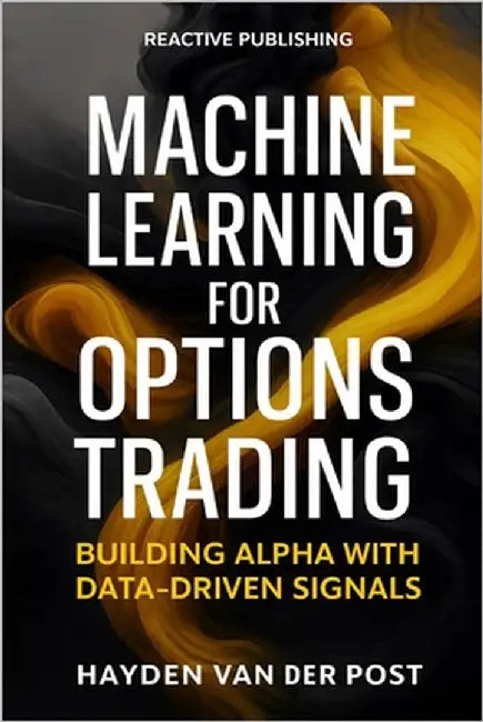 Machine Learning for Options Trading: Building Alpha with Data-Driven Signals: Predictive Modeling, Feature Engineering, and Risk-Aware Execution for by Schwartz, Alice