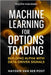 Machine Learning for Options Trading: Building Alpha with Data-Driven Signals: Predictive Modeling, Feature Engineering, and Risk-Aware Execution for by Schwartz, Alice