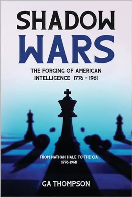 Shadow Wars: The Forging of American Intelligence: From Nathan Hale to the CIA (1776-1961) by Thompson, G. a.
