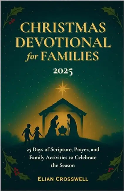 Christmas Devotional for Families 2025: 25 Days of Scripture, Prayer, and Family Activities to Celebrate the Season by Crosswell, Elian