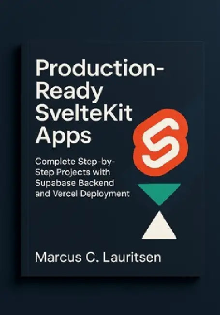 Production-Ready SvelteKit Apps: Complete Step-by-Step Projects with Supabase Backend and Vercel Deployment by Marcus C. Lauritsen