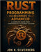 Rust Programming for Beginners to Advanced: A Complete Guide from Fundamentals to Expert Systems by Silverberg, Jon K.