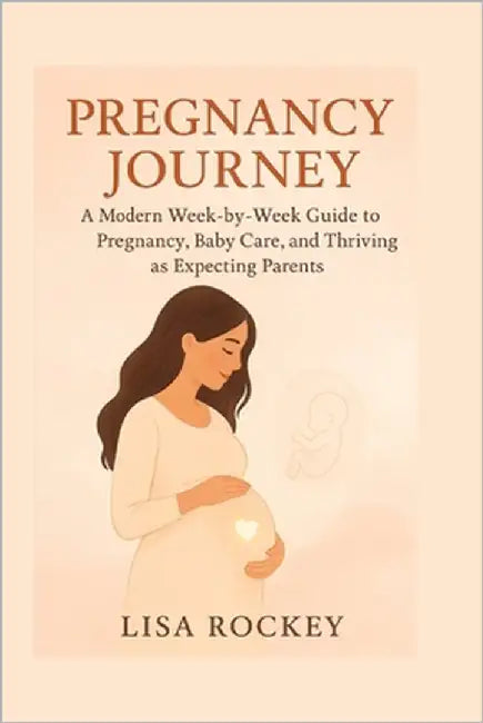 Pregnancy Journey: A Modern Week-by-Week Guide to Pregnancy, Baby Care, and Thriving as Expecting Parents by Rockey, Lisa