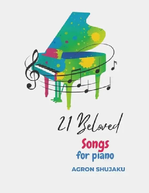 21 Beloved Songs for Piano: A Collection of Albanian Songs Arranged for Piano by Agron Shujaku, Agron Shujaku