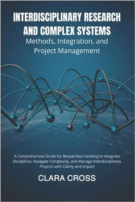Interdisciplinary Research and Complex Systems: Methods, Integration, and Project Management by Cross, Clara