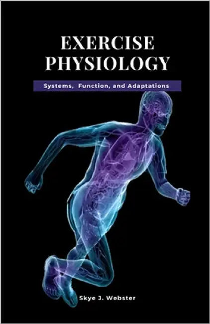 Exercise Physiology: Systems, Function, and Adaptation by Webster, Skye J.
