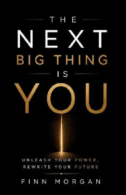The Next Big Thing Is You: Unleash your power, Rewrite your future by Finn Morgan