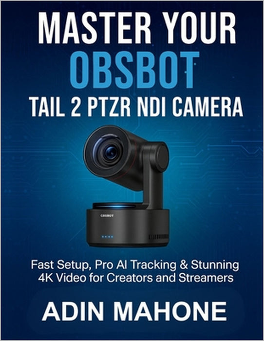 Master Your OBSBOT Tail 2 PTZR NDI Camera: Fast Setup, Pro AI Tracking & Stunning 4K Video for Creators and Streamers by Adin Mahone