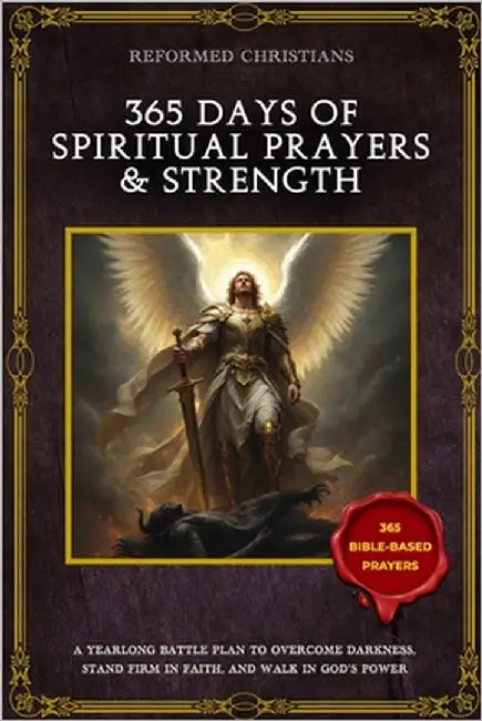 365 Days of Spiritual Prayer & Strength: A Yearlong Battle Plan to Overcome Darkness, Stand Firm in Faith, and Walk in God's Power by Christians, Reformed