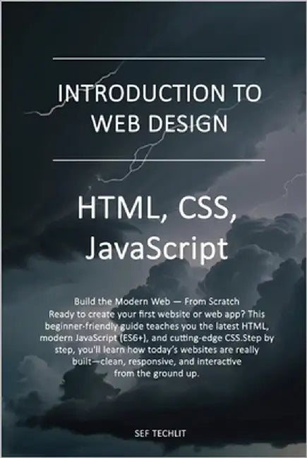 Introduction to Web Design: HTML, JavaScript, CSS by Techlit, Sef