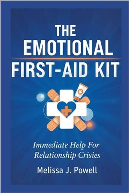 The Emotional First-Aid Kit: Immediate Help For Relationship Crisis by Powell, Melissa J.