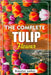 The Complete Tulip Flower: The Ultimate Beginner's Guide to Growing Caring For, and Harvesting Stunning Tulips at Home and garden by Walker, Brandon