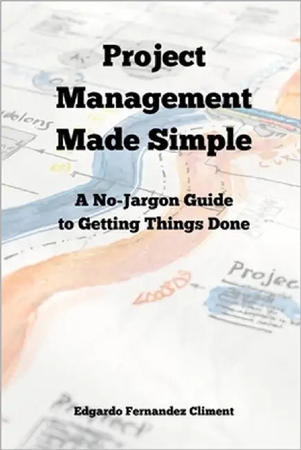 Project Management Made Simple: A No-Jargon Guide to Getting Things Done by Fernandez Climent, Edgardo