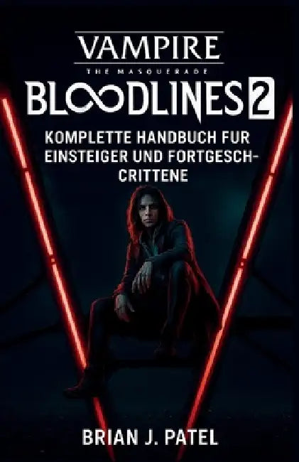 Vampire: The Masquerade - Bloodlines 2: Komplette Spielanleitung Für Anfänger Und Fortgeschrittene Spieler by Brian J. Patel