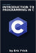 Introduction to Programming in C by Frick, Eric