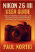 NIKON Z6 III User Guide: Master Professional Photography with Complete Camera Settings, Shooting Techniques, and Creative Controls by Paul Kortig