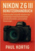 NIKON Z6 III Benutzerhandbuch: Professionelle Fotografie meistern mit vollständigen Kameraeinstellungen, Aufnahmetechniken und kreativen Steuerungen by Paul Kortig
