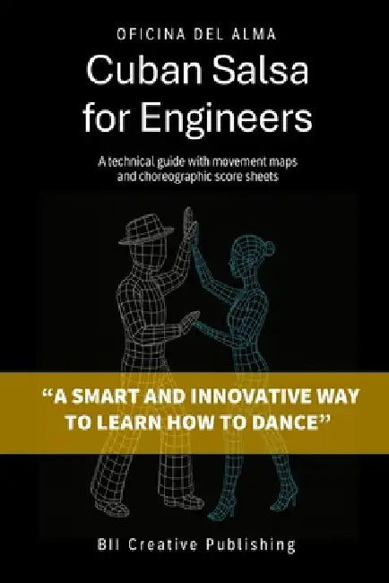 Cuban Salsa for Engineers: A technical guide with movement maps and choreographic score sheets by Oficina del Alma