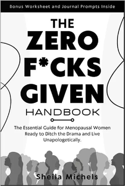 The Zero-F*cks-Given Handbook: The Essential Guide for Menopausal Women Ready to Ditch the Drama and Live Unapologetically. by Michels, Sheila
