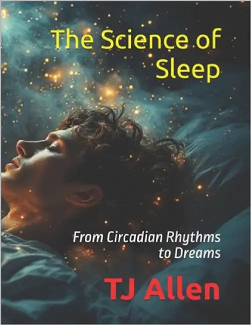 The Science of Sleep: From Circadian Rhythms to Dreams by Allen, Tj