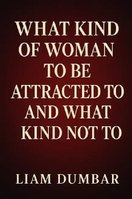 What Kind Of Woman To Be Attracted To And What Kind Not To