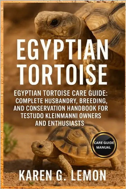 Egyptian Tortoise: Egyptian Tortoise Care Guide: Complete Husbandry, Breeding, and Conservation Handbook for Testudo kleinmanni Owners and Enthusiasts by G. Lemon, Karen