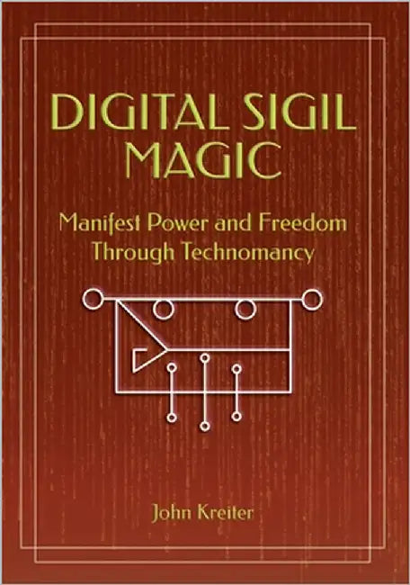 Digital Sigil Magic: Manifest Power and Freedom Through Technomancy by Kreiter, John
