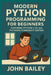 Modern Python Programming for Beginners by John Bailey