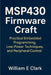 MSP430 Firmware Craft: Practical Embedded Programming, Low-Power Techniques, and Peripheral Control by William E. Clark