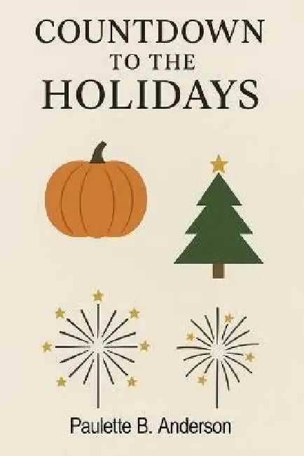 Countdown to the Holidays: Biblical Encouragement Throughout The Holidays by Paulette B. Anderson