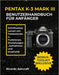 Pentax K-3 Mark III Benutzerhandbuch Für Anfänger: Schrittweises Lernen von Fototechniken, Funktionen, Einstellungen, Aufnahmen und Kreativität by Ricardo Ashcraft