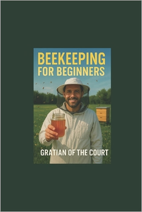 Beekeeping for Beginners by Gratian Of the Court