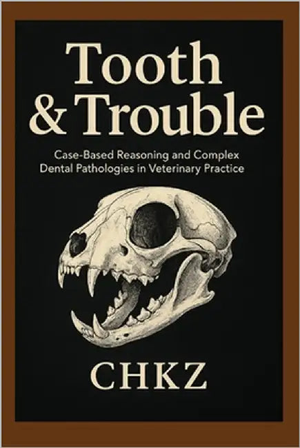 Tooth & Trouble - Book Two: Case-Based Reasoning and Complex Dental Pathologies in Veterinary Practice by International, Winford