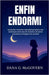 Enfin Endormi: Surmontez l'insomnie naturellement grâce à des techniques éprouvées de relaxation, de pleine conscience et d'hygiène du sommeil by G. McGovern, Dana