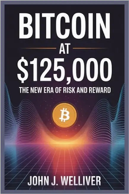 Bitcoin at $125,000: THE NEW ERA OF RISK AND REWARD: How Rate Cuts, Investor Sentiment, and Real-World Adoption Are Shaping the Next Crypto Cycle by Welliver, John J.