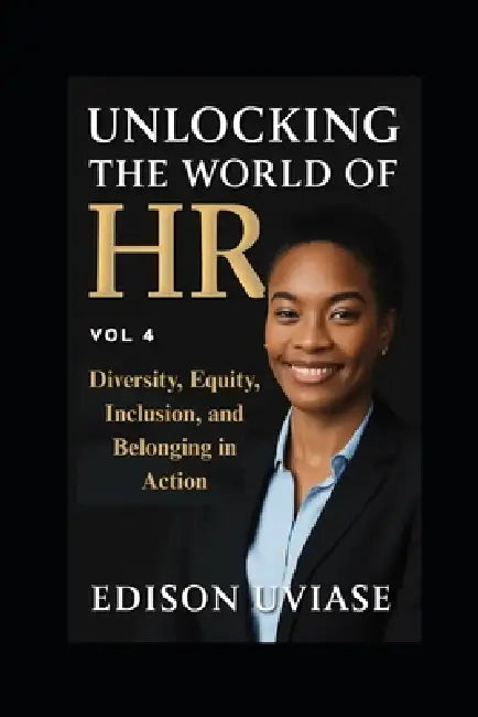 Unlocking the World of HR: Diversity, Equity, Inclusion, and Belonging in Action by Edison Uviase