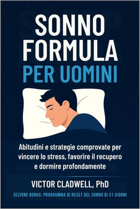 Sonno Formula per Uomini: Abitudini e strategie comprovate per vincere lo stress, favorire il recupero e dormire profondamente by Victor Cladwell