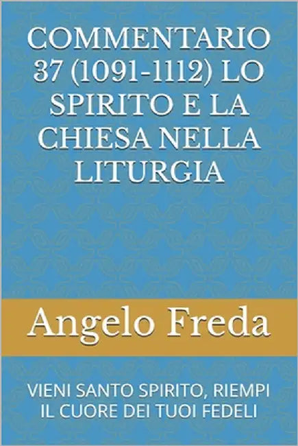 Commentario 37 (1091-1112) Lo Spirito E La Chiesa Nella Liturgia: Vieni Santo Spirito, Riempi Il Cuore Dei Tuoi Fedeli by Freda, Angelo