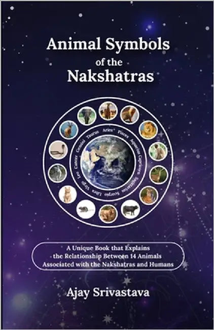 Animal Symbols of the Nakshatras: A Unique Book that Explains the Relationship Between 14 Animals Associated with the Nakshatras and Humans by Srivastava, Ajay