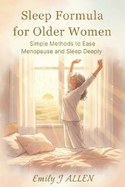 Sleep Formula for Older Women: Simple Methods to Ease Menopause and Sleep Deeply by Emily J. Allen