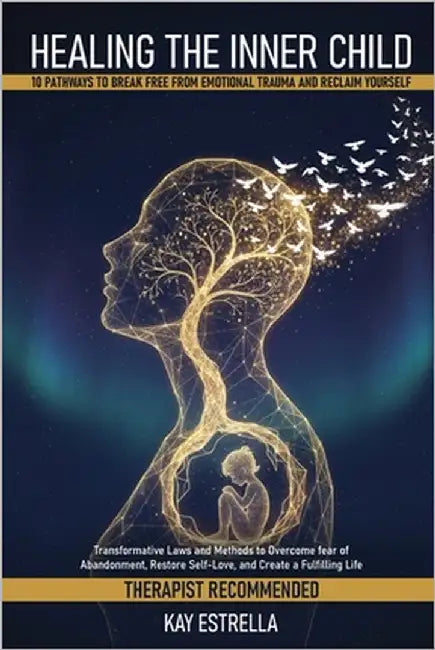 Healing the Inner Child: 10 Pathways to Break Free from Emotional Trauma and Reclaim Yourself: Transformative Laws and Methods to Overcome fear of Aba by Estrella, Kay
