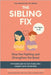 The Sibling Fix (4-12 Years) Stop the Fighting and Strengthen the Bond: A 4-week plan to turn rivalry into respect and connection by Rae, Sana