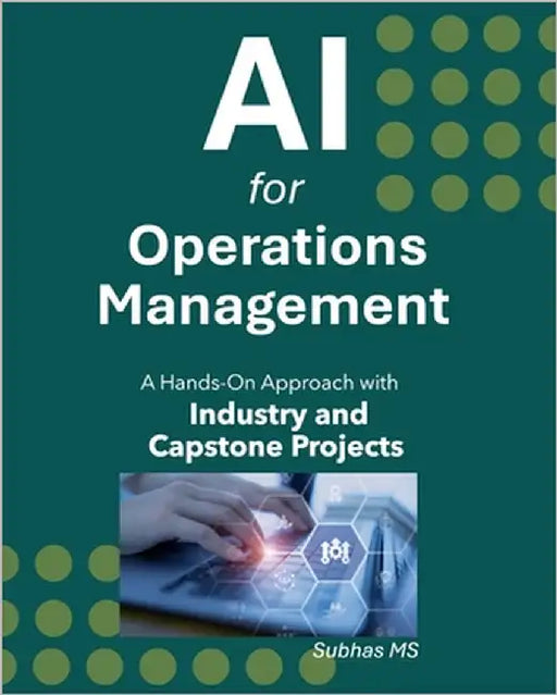 AI for Operations Management: A Hands-On Approach with Industry and Capstone Projects by , Subhas