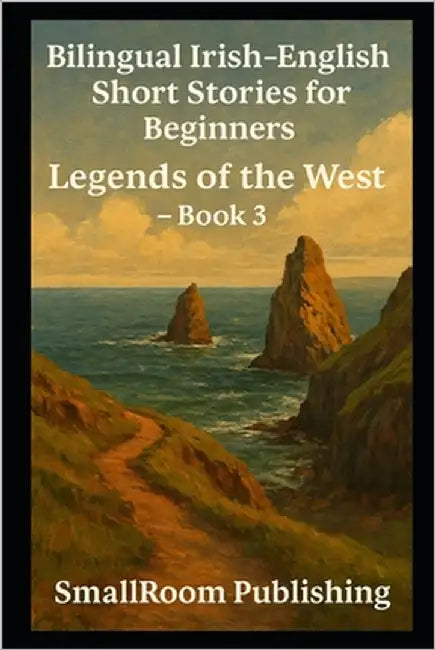 Bilingual Irish-English Short Stories for Beginners: Legends of the West - Book 3 (With Pronunciation Guide) by Publishing, Smallroom