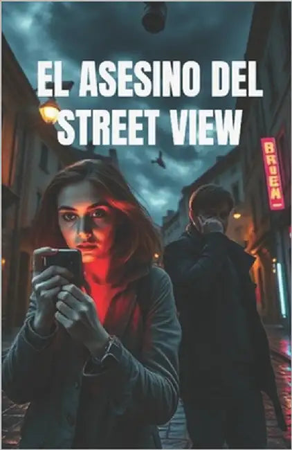 EL ASESINO DEL STREET VIEW (Spanish Edition): Un thriller tecnológico sobre crimen, vigilancia y la cara oculta del mundo digital (Spanish Crime Novel by Montiel, Clara